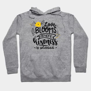 Love Blooms Where Kindness Is Planted Hoodie